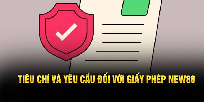 Tiêu chí và yêu cầu đối với giấy phép NEW88
