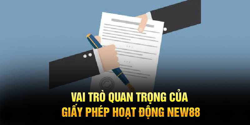 Vai trò quan trọng của giấy phép hoạt động NEW88