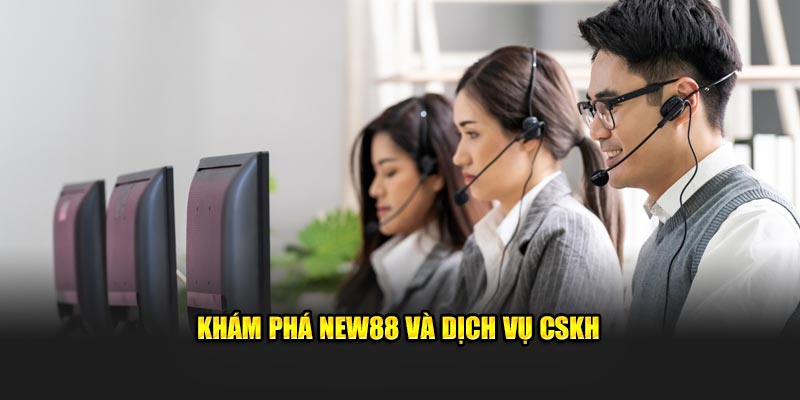 Khám phá New88 và dịch vụ CSKH