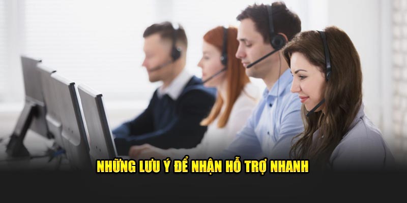 Những lưu ý để nhận hỗ trợ nhanh