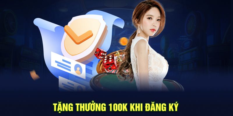 Tặng thưởng 100K khi đăng ký 