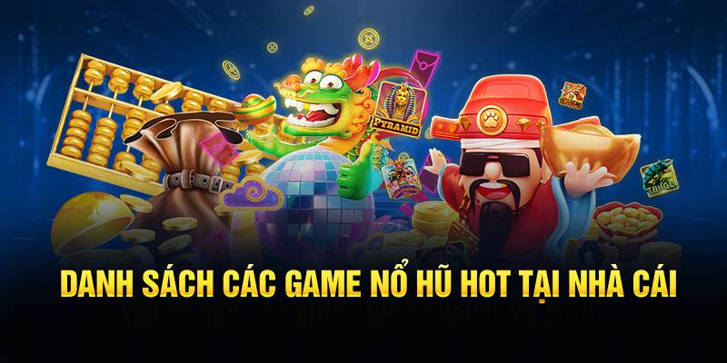 Danh sách các game nổ hũ hot tại nhà cái