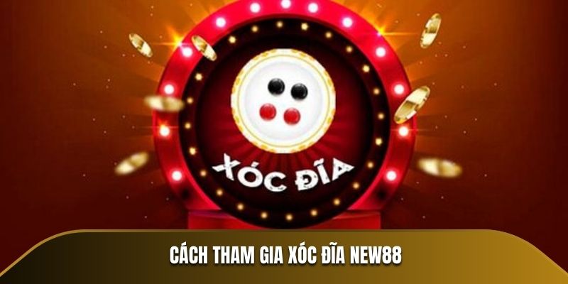 Cách tham gia Xóc Đĩa New88