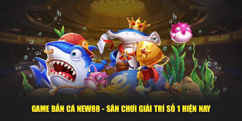 Game bắn cá NEW88