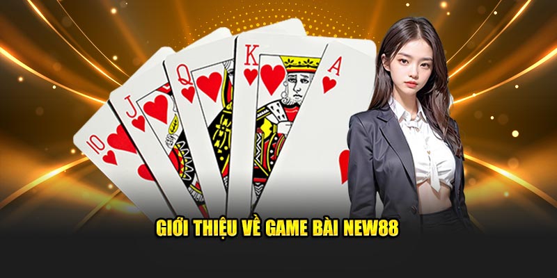Giới thiệu về Game bài NEW88