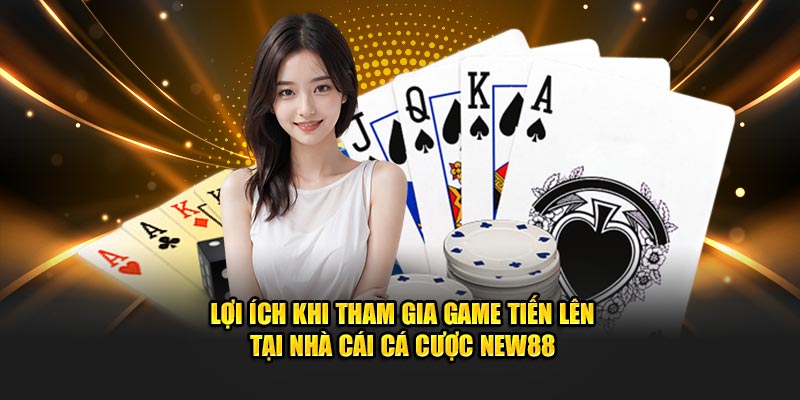 Lợi ích khi tham gia game tiến lên tại nhà cái cá cược New88